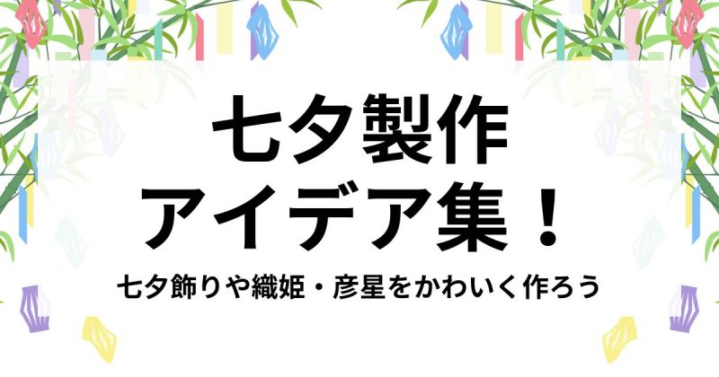 七夕製作アイデア集！七夕飾りや織姫・彦星をかわいく作ろう